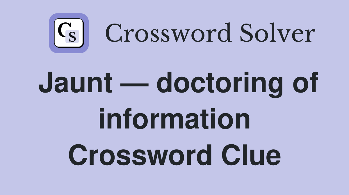 Jaunt — doctoring of information Crossword Clue
