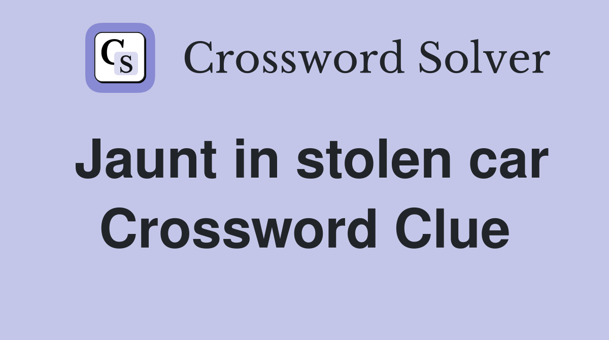 Jaunt in stolen car Crossword Clue