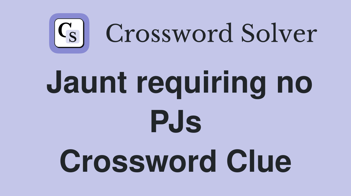 Jaunt requiring no PJs Crossword Clue
