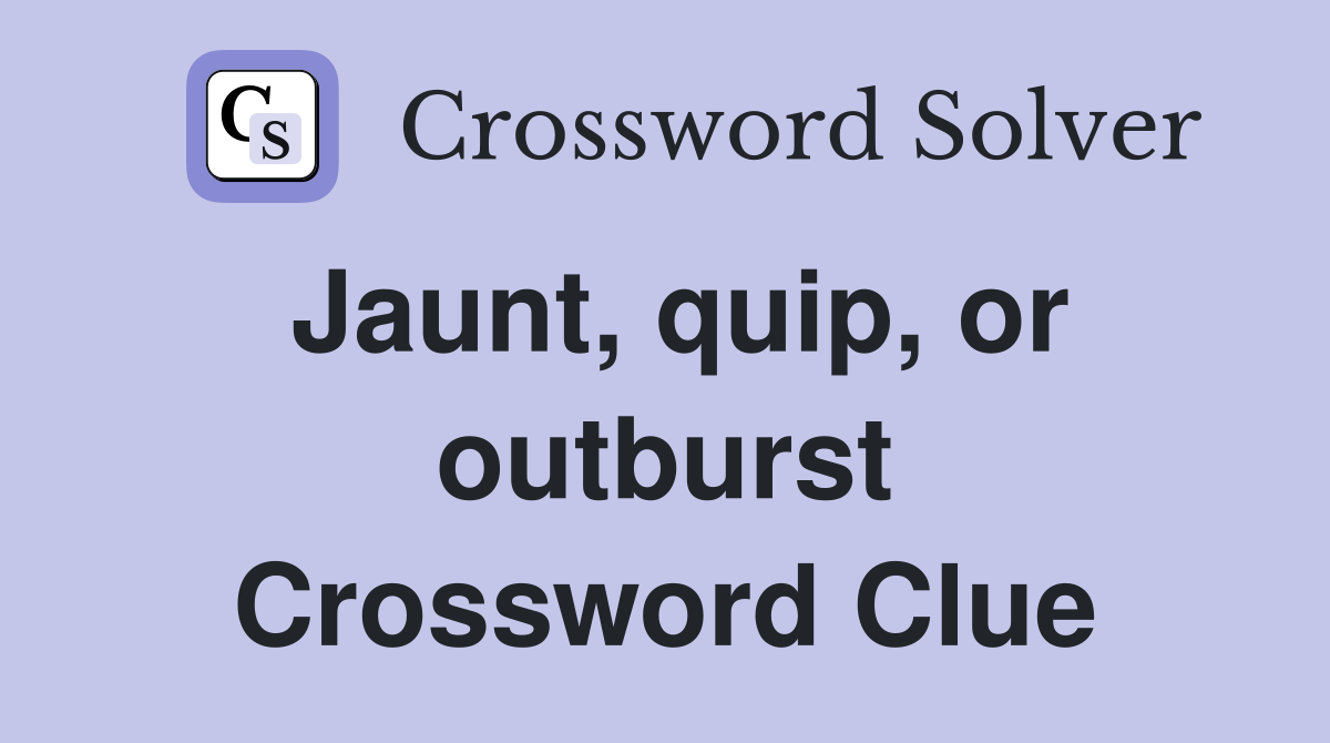 Jaunt, quip, or outburst Crossword Clue
