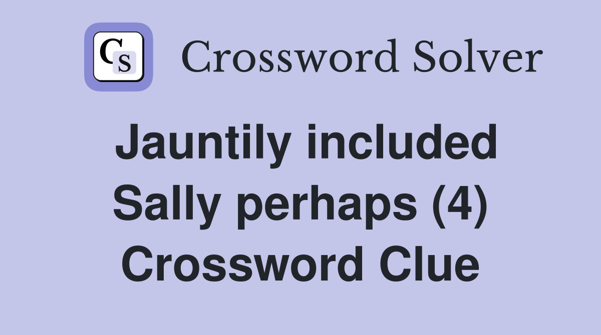 Jauntily included Sally perhaps (4) Crossword Clue