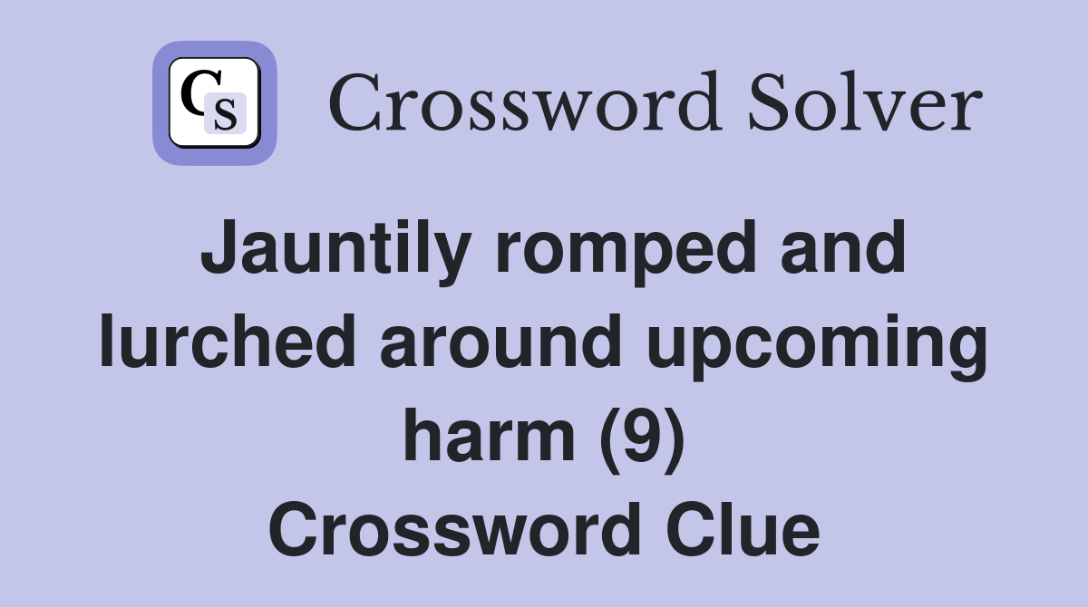 Jauntily romped and lurched around upcoming harm (9) Crossword Clue
