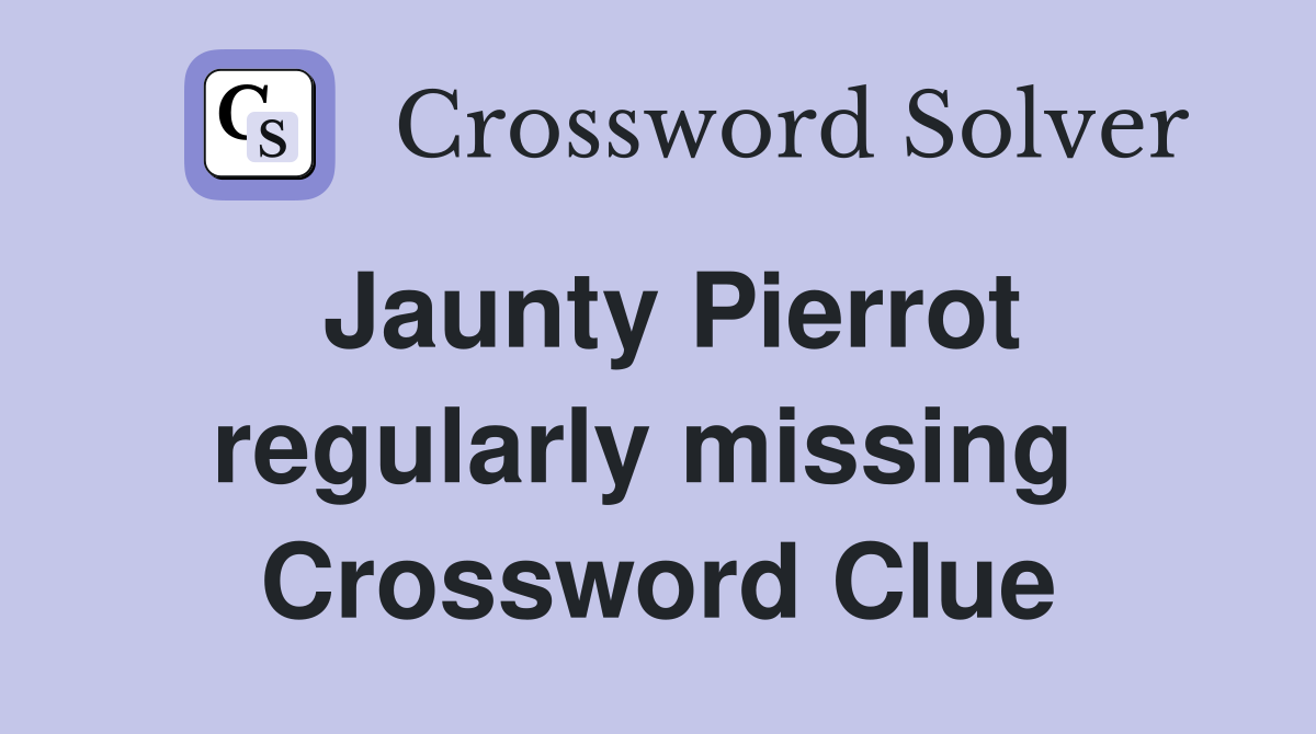 Jaunty Pierrot regularly missing  Crossword Clue