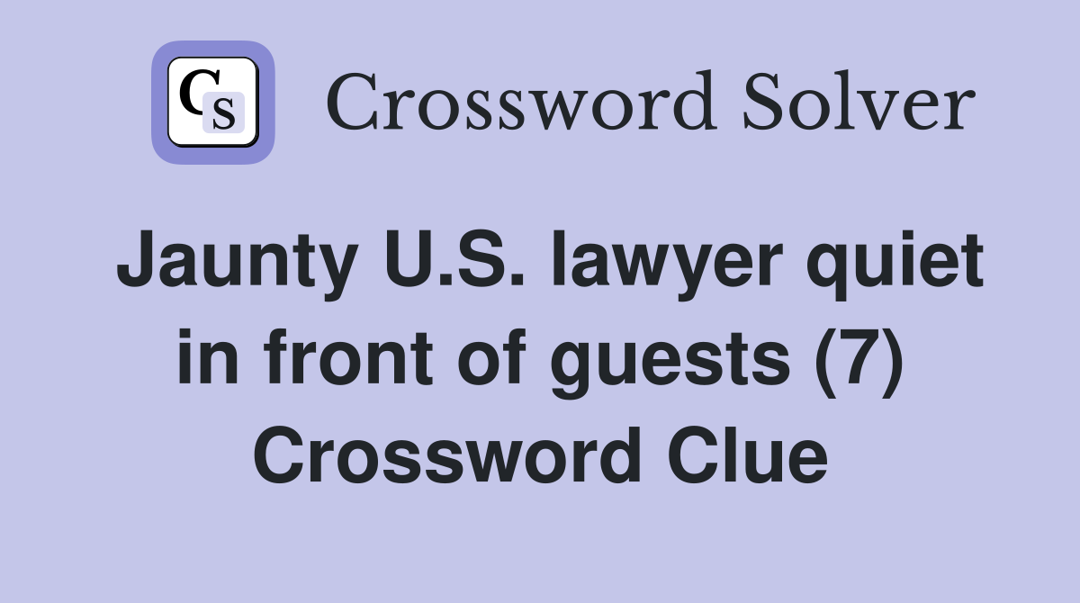 Jaunty U.S. lawyer quiet in front of guests (7) Crossword Clue