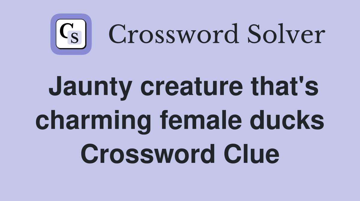 Jaunty creature that's charming female ducks Crossword Clue