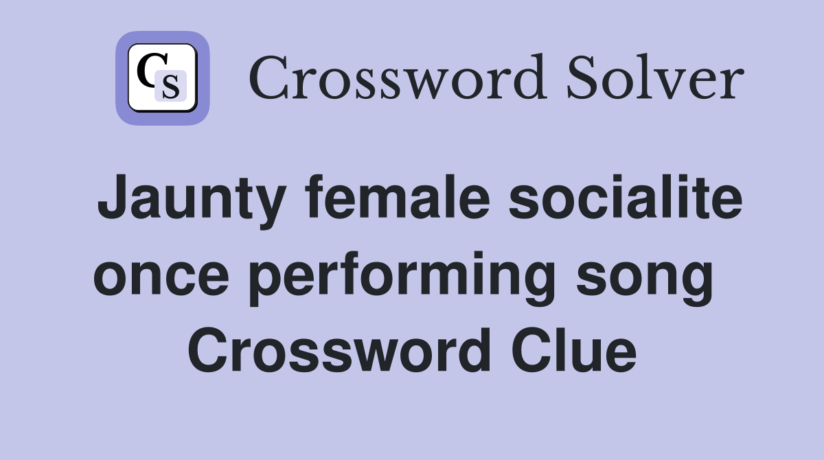 Jaunty female socialite once performing song  Crossword Clue