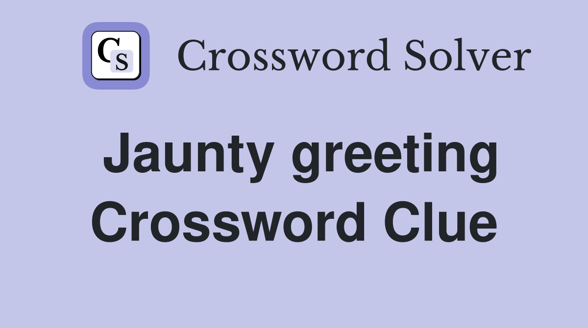 Jaunty greeting Crossword Clue