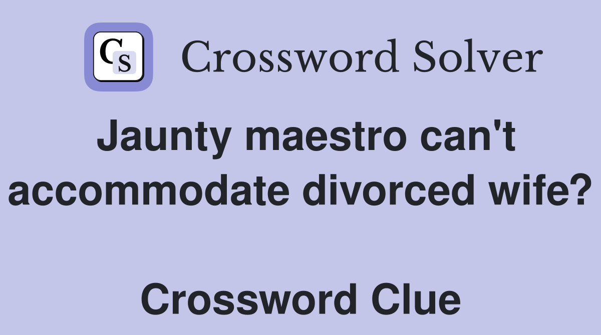 Jaunty maestro can't accommodate divorced wife?  Crossword Clue