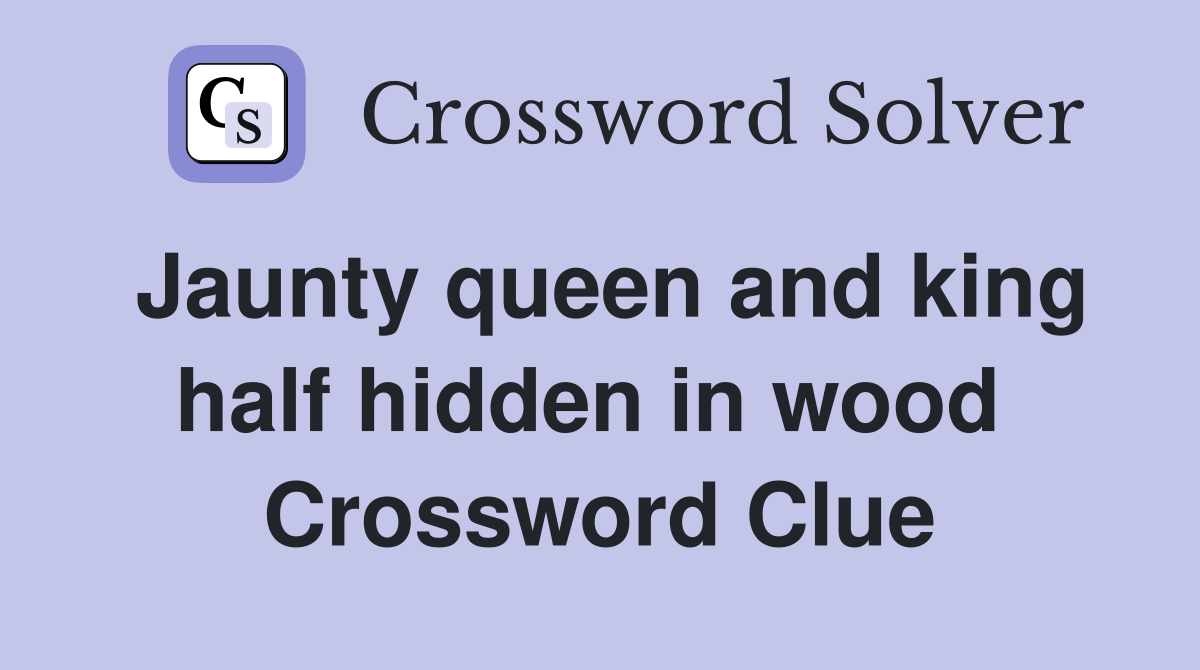Jaunty queen and king half hidden in wood  Crossword Clue