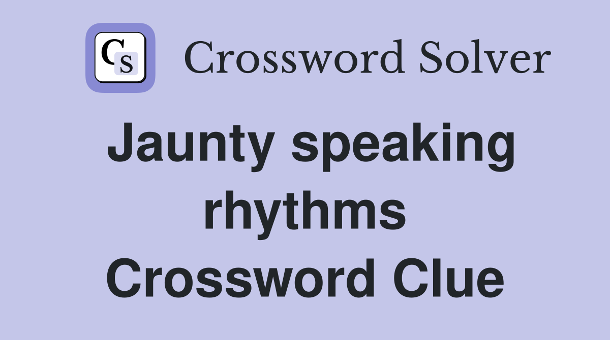 Jaunty speaking rhythms Crossword Clue