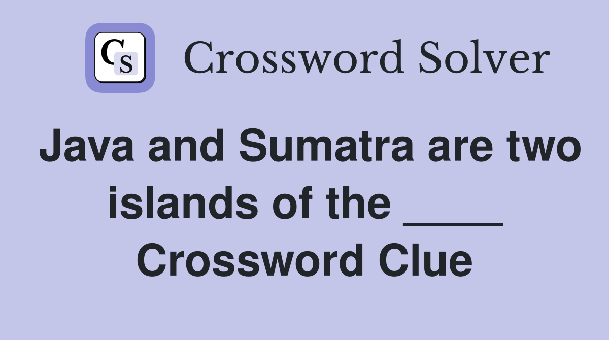 Java and Sumatra are two islands of the ____ Crossword Clue