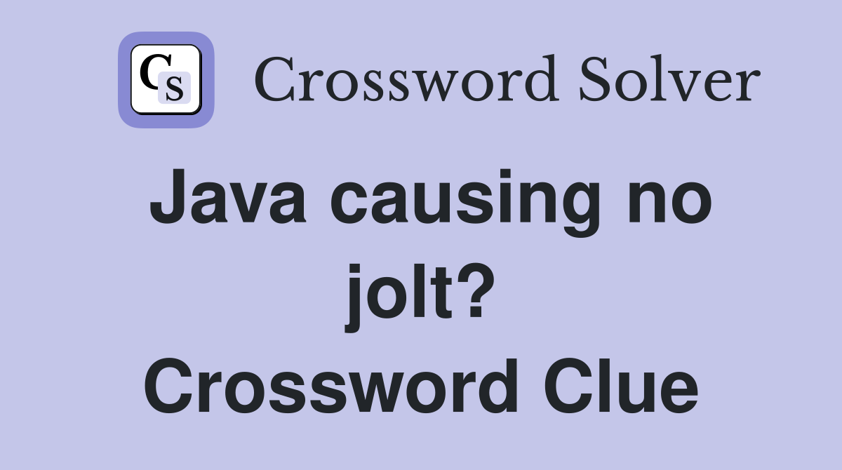 Java causing no jolt? Crossword Clue