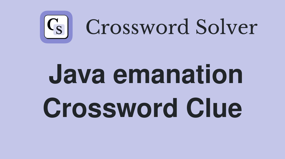 Java emanation Crossword Clue