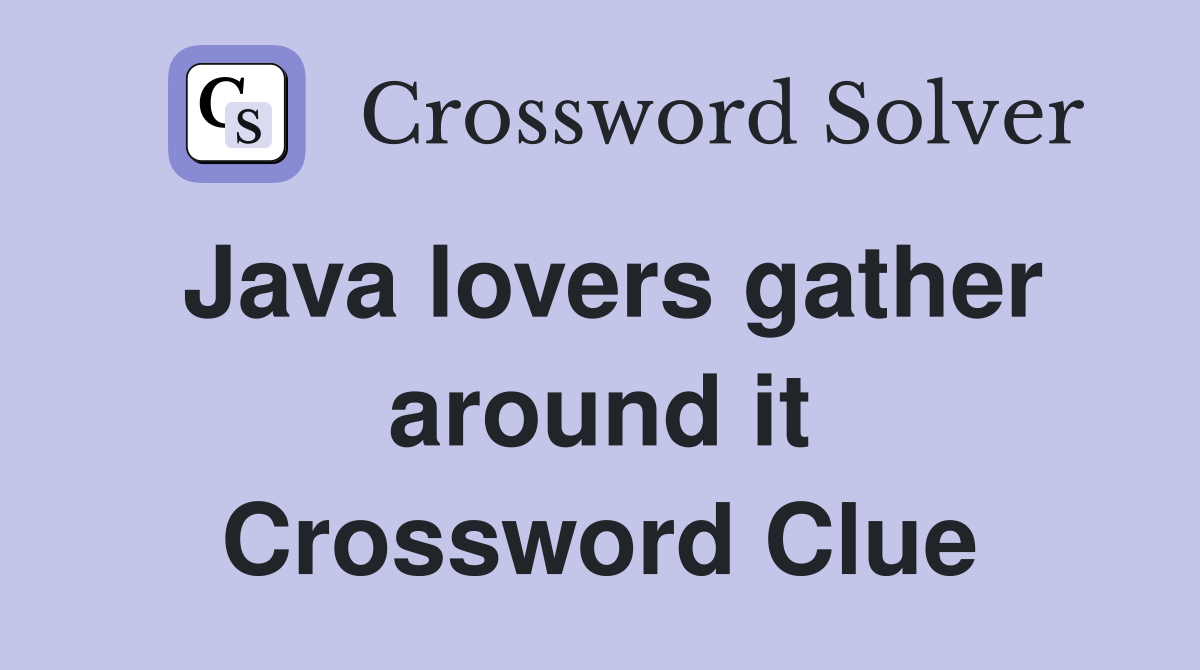 Java lovers gather around it Crossword Clue