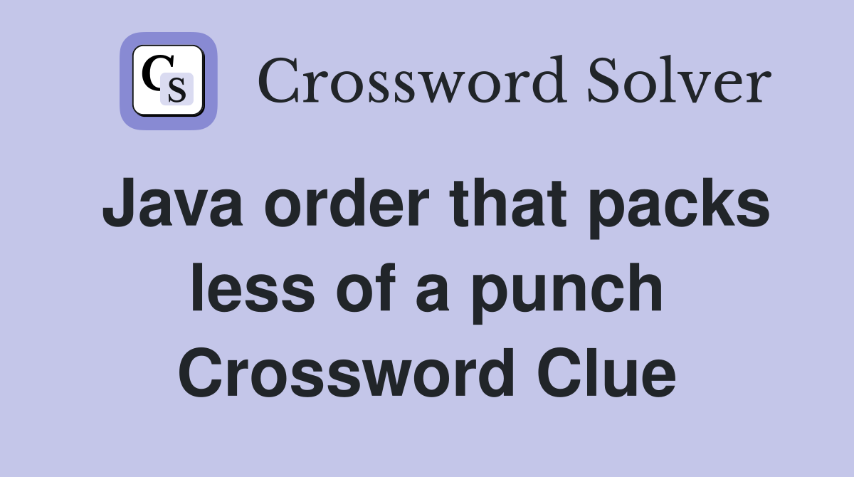 Java order that packs less of a punch Crossword Clue
