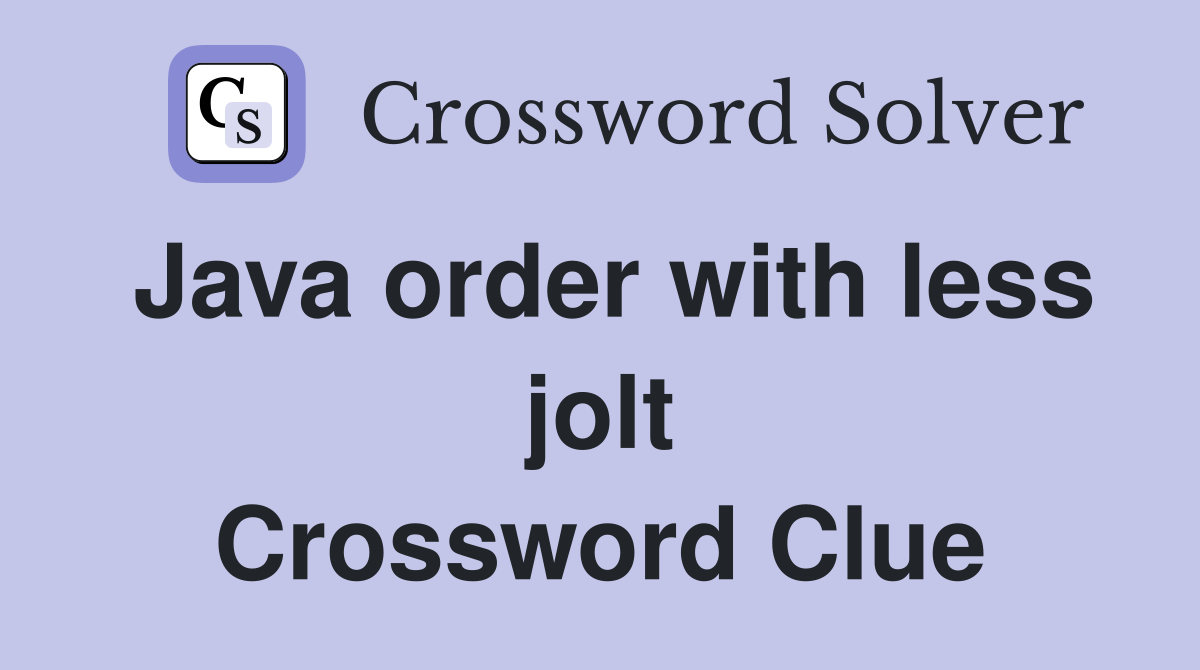 Java order with less jolt Crossword Clue