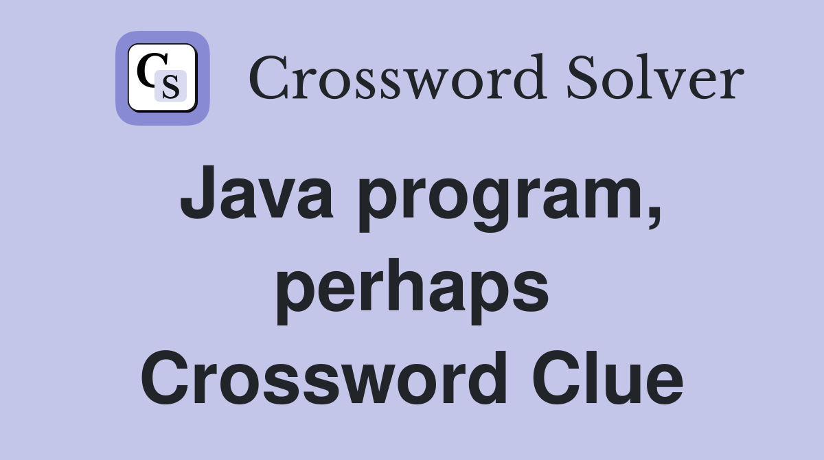 Java program, perhaps Crossword Clue