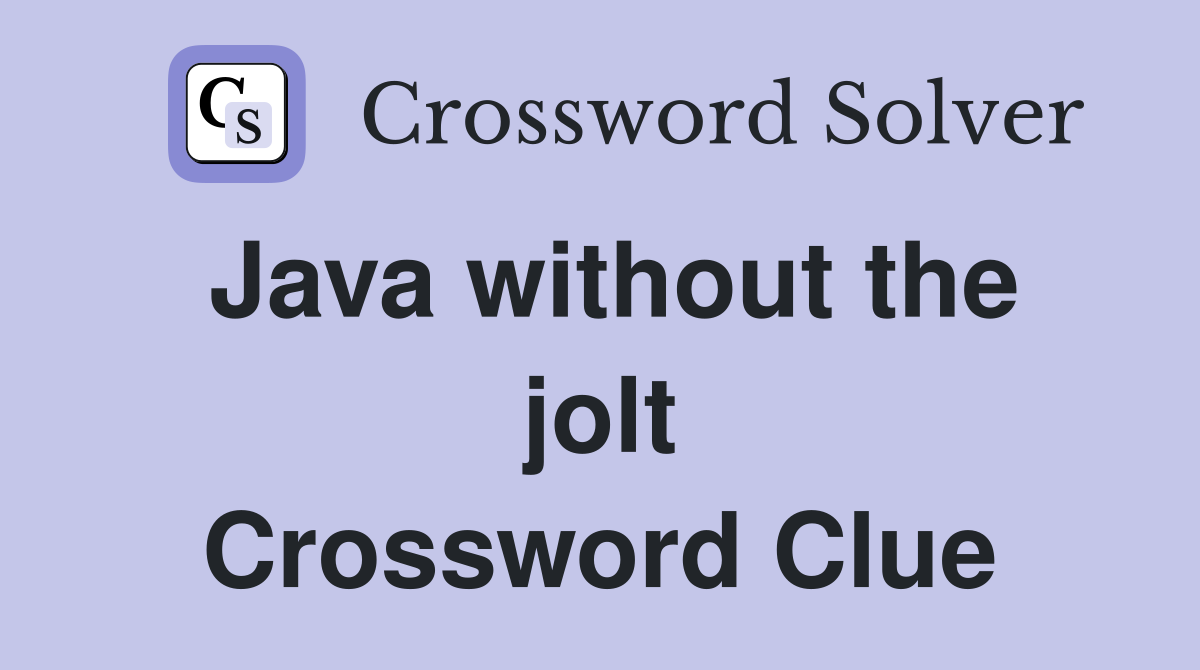 Java without the jolt Crossword Clue
