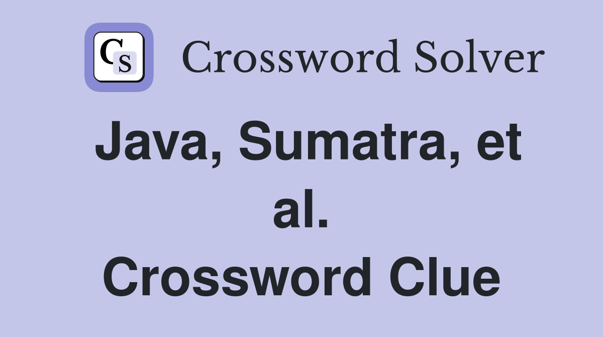 Java, Sumatra, et al. Crossword Clue