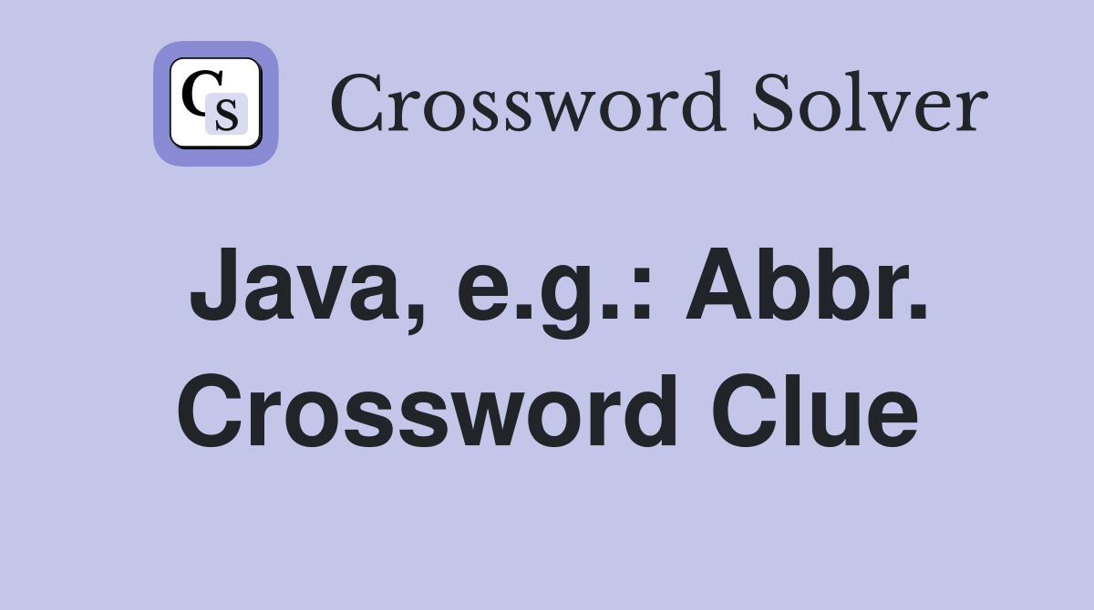 Java, e.g.: Abbr. Crossword Clue
