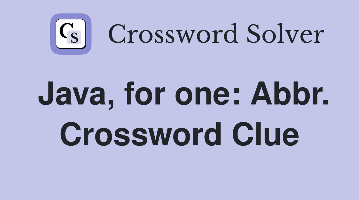 Java, for one: Abbr. Crossword Clue