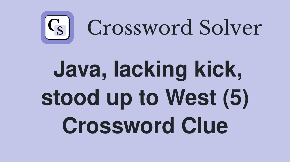 Java, lacking kick, stood up to West (5) Crossword Clue