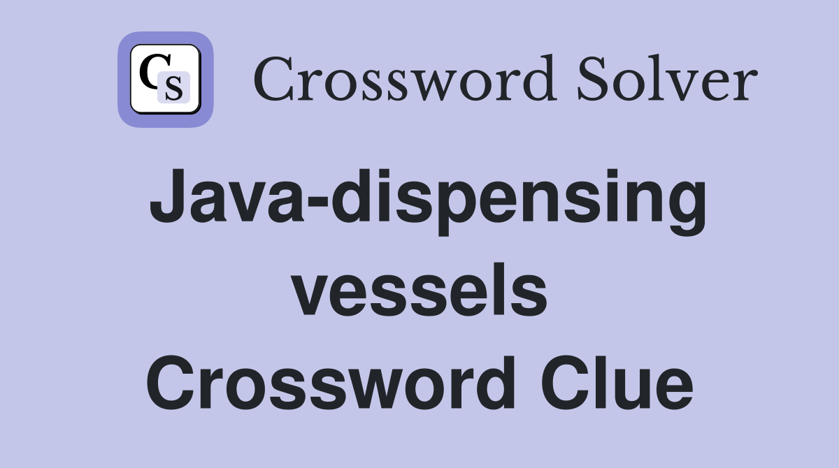 Java-dispensing vessels Crossword Clue