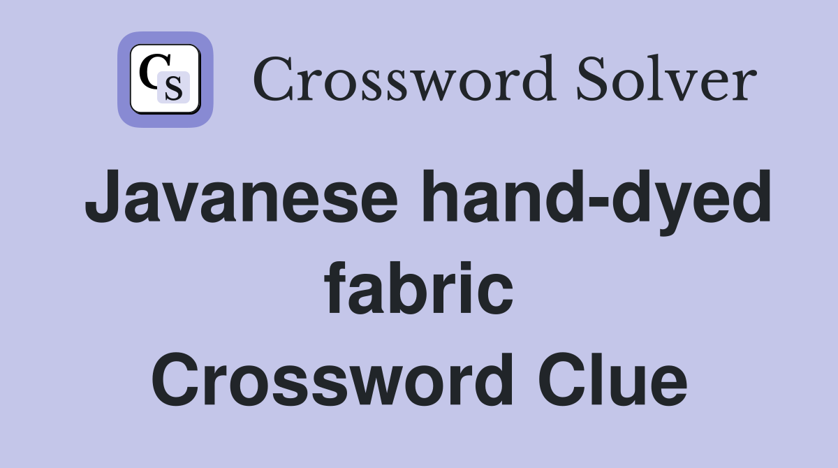 Javanese hand-dyed fabric Crossword Clue
