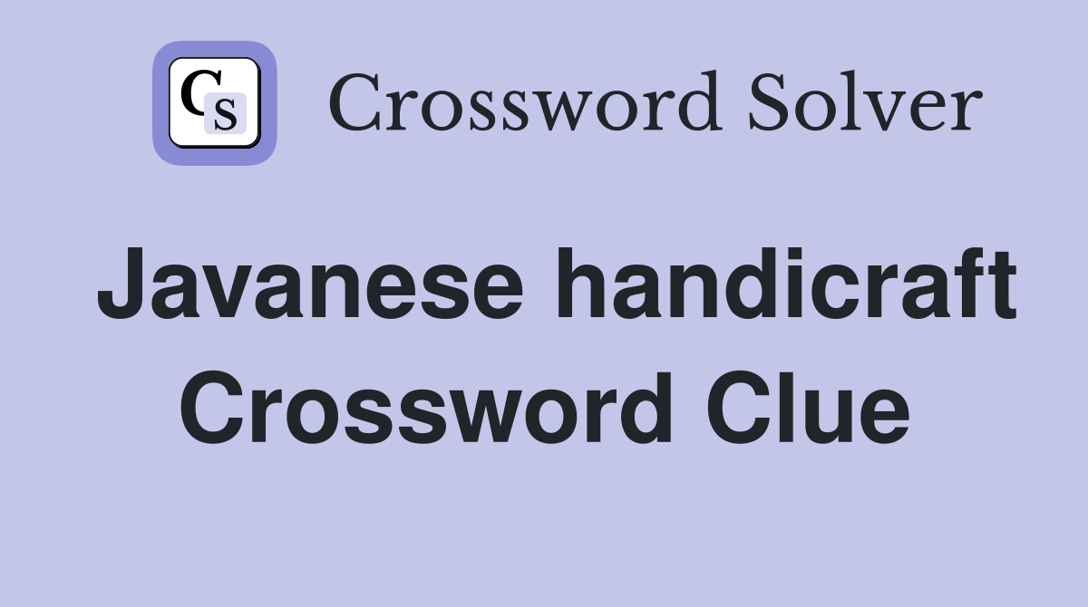 Javanese handicraft Crossword Clue