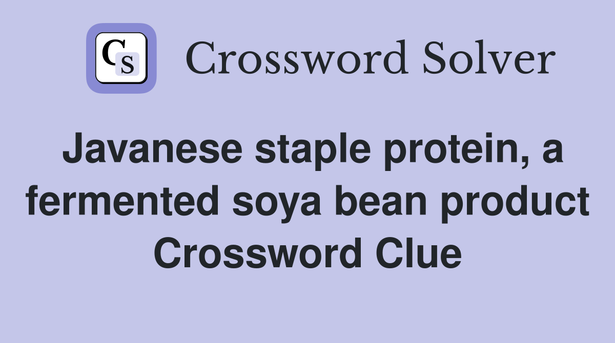 Javanese staple protein, a fermented soya bean product Crossword Clue