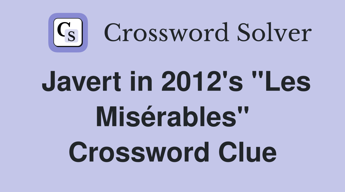 Javert in 2012's "Les Misérables" Crossword Clue