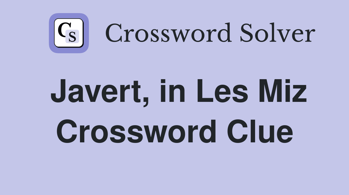 Javert, in Les Miz Crossword Clue