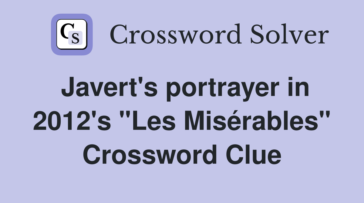 Javert's portrayer in 2012's "Les Misérables" Crossword Clue