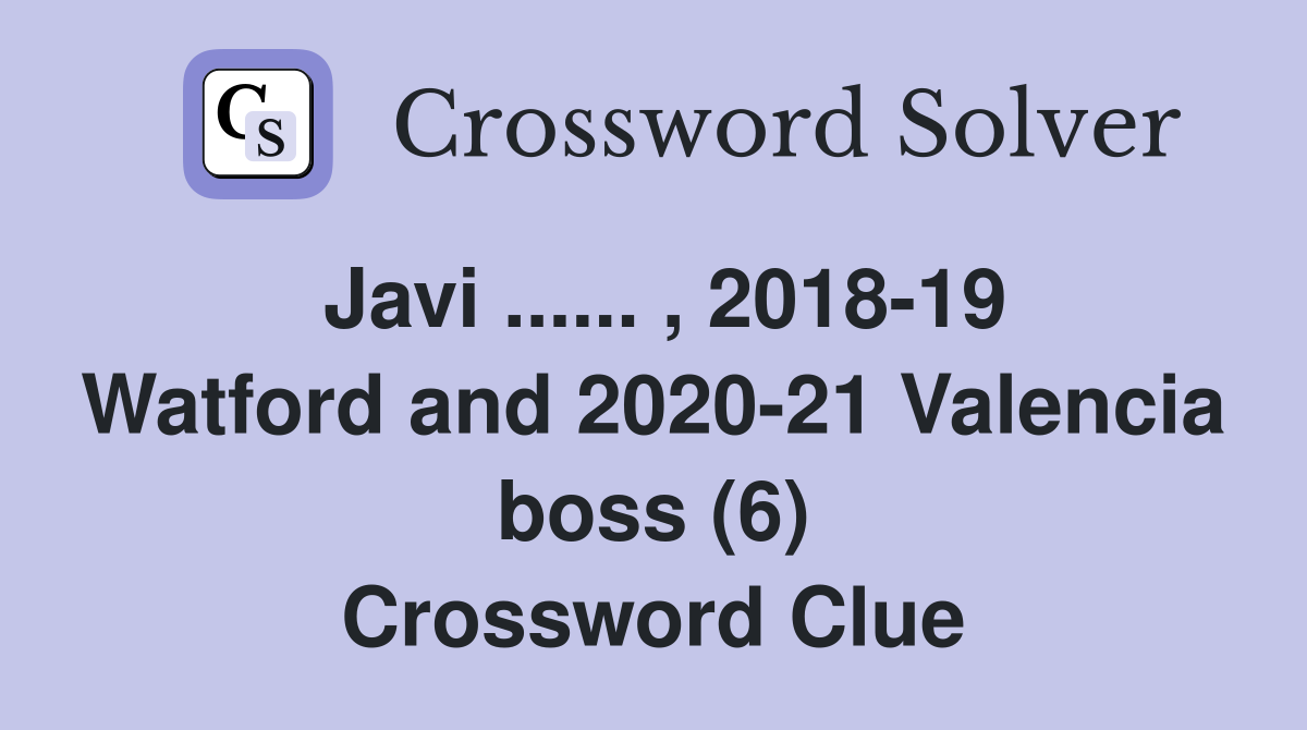 Javi ...... , 2018-19 Watford and 2020-21 Valencia boss (6) Crossword Clue