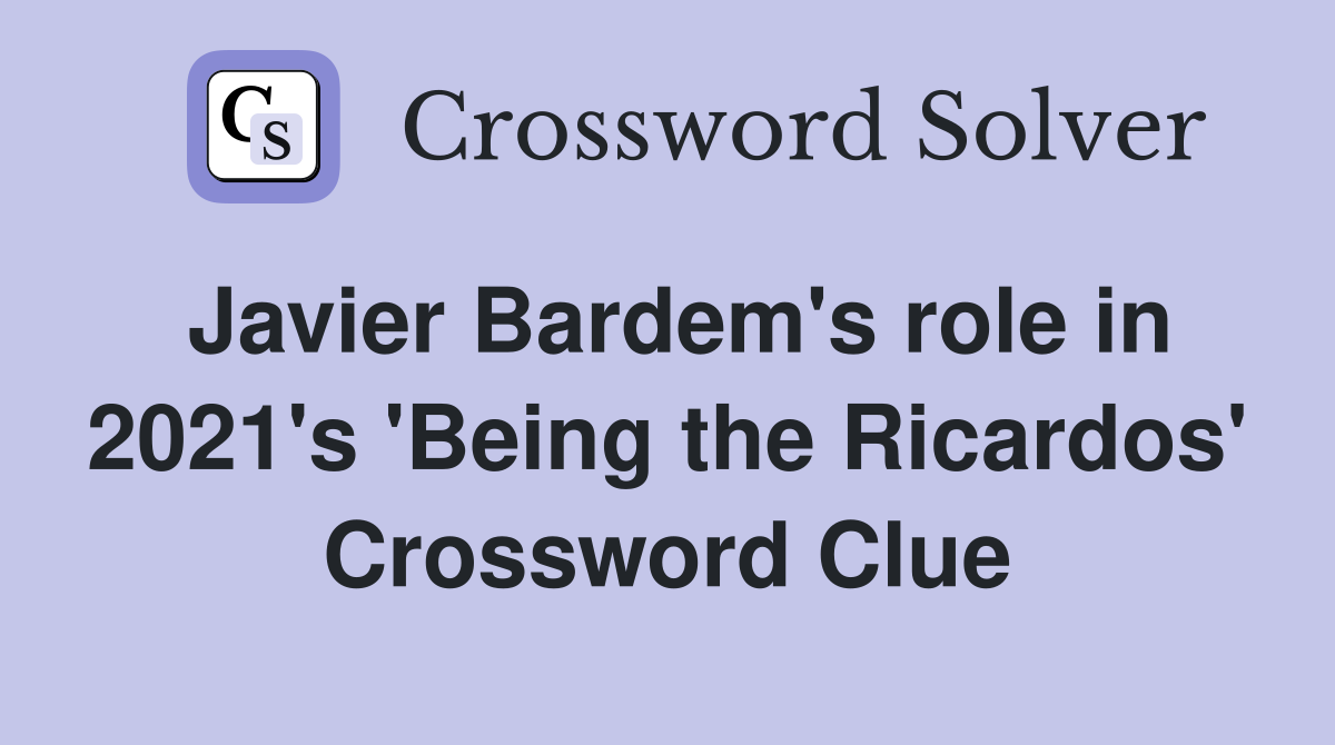 Javier Bardem's role in 2021's 'Being the Ricardos' Crossword Clue