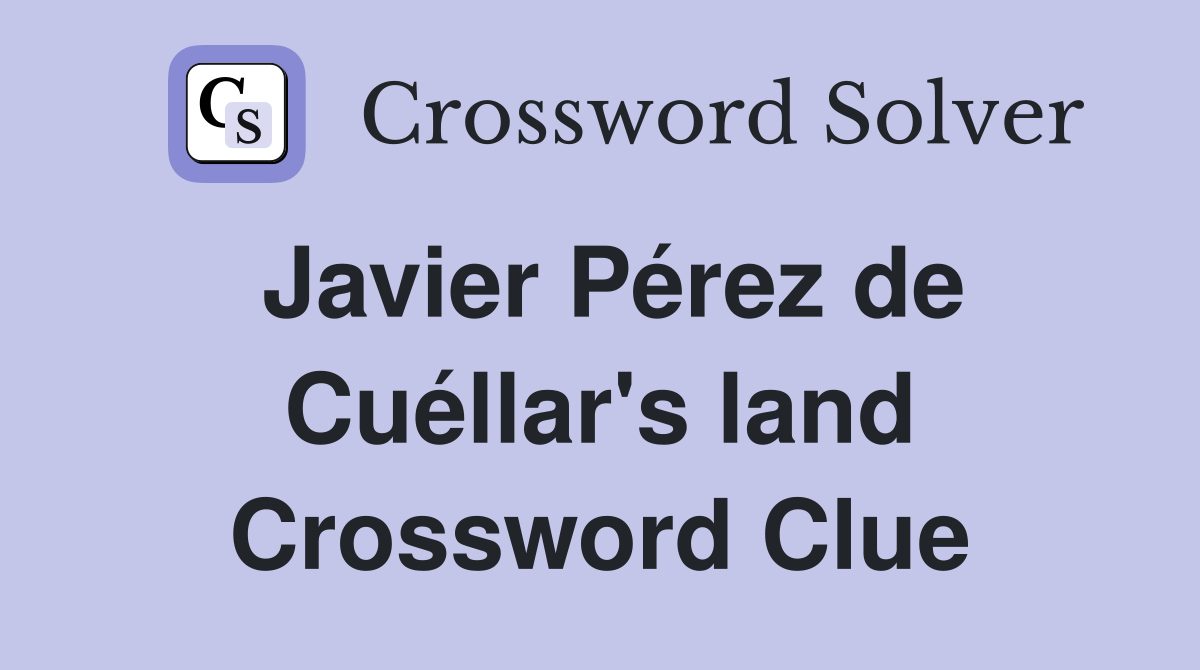 Javier Pérez de Cuéllar's land Crossword Clue