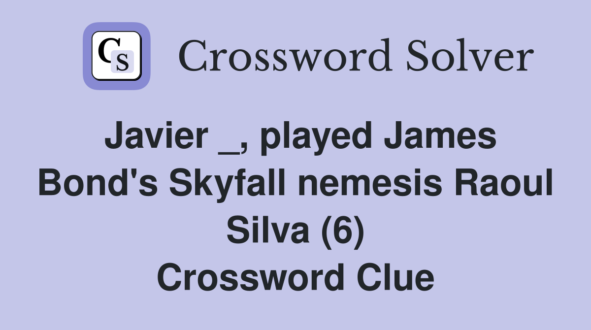 Javier _, played James Bond's Skyfall nemesis Raoul Silva (6) Crossword Clue