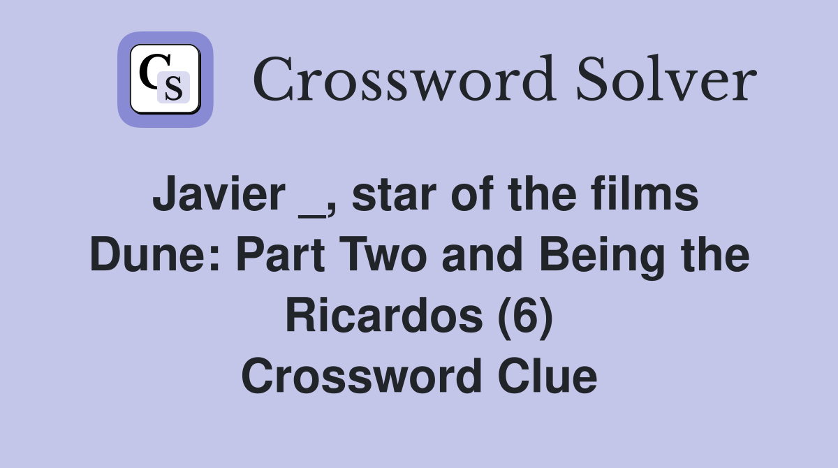Javier _, star of the films Dune: Part Two and Being the Ricardos (6) Crossword Clue
