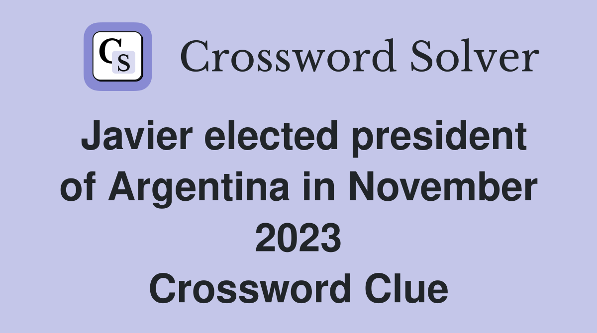 Javier elected president of Argentina in November 2023 Crossword Clue