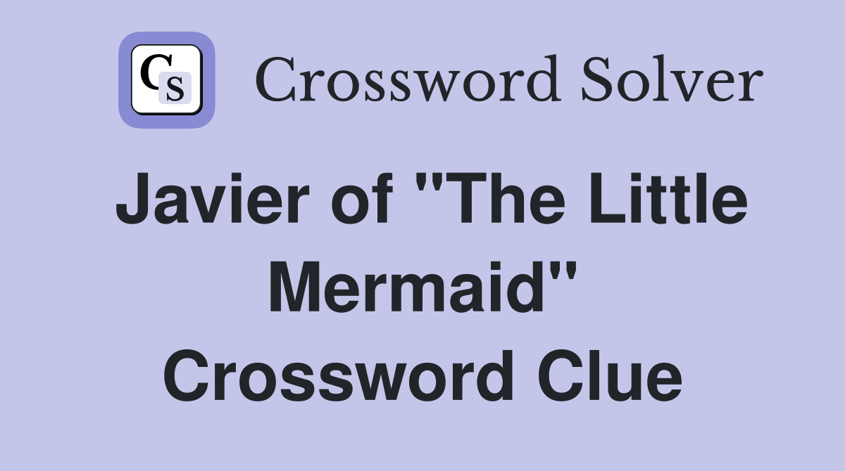 Javier of "The Little Mermaid" Crossword Clue