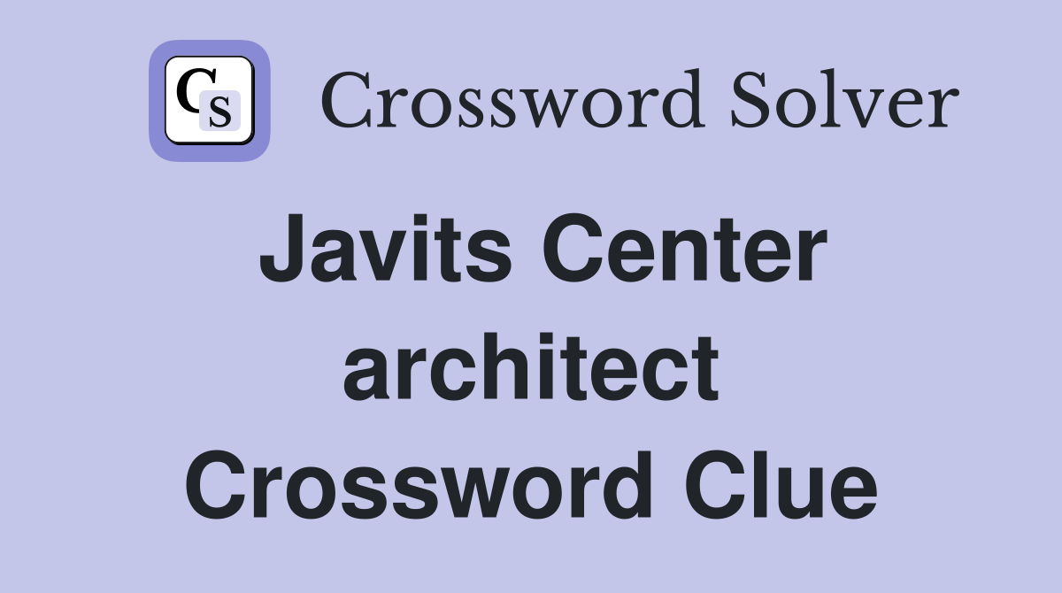 Javits Center architect Crossword Clue