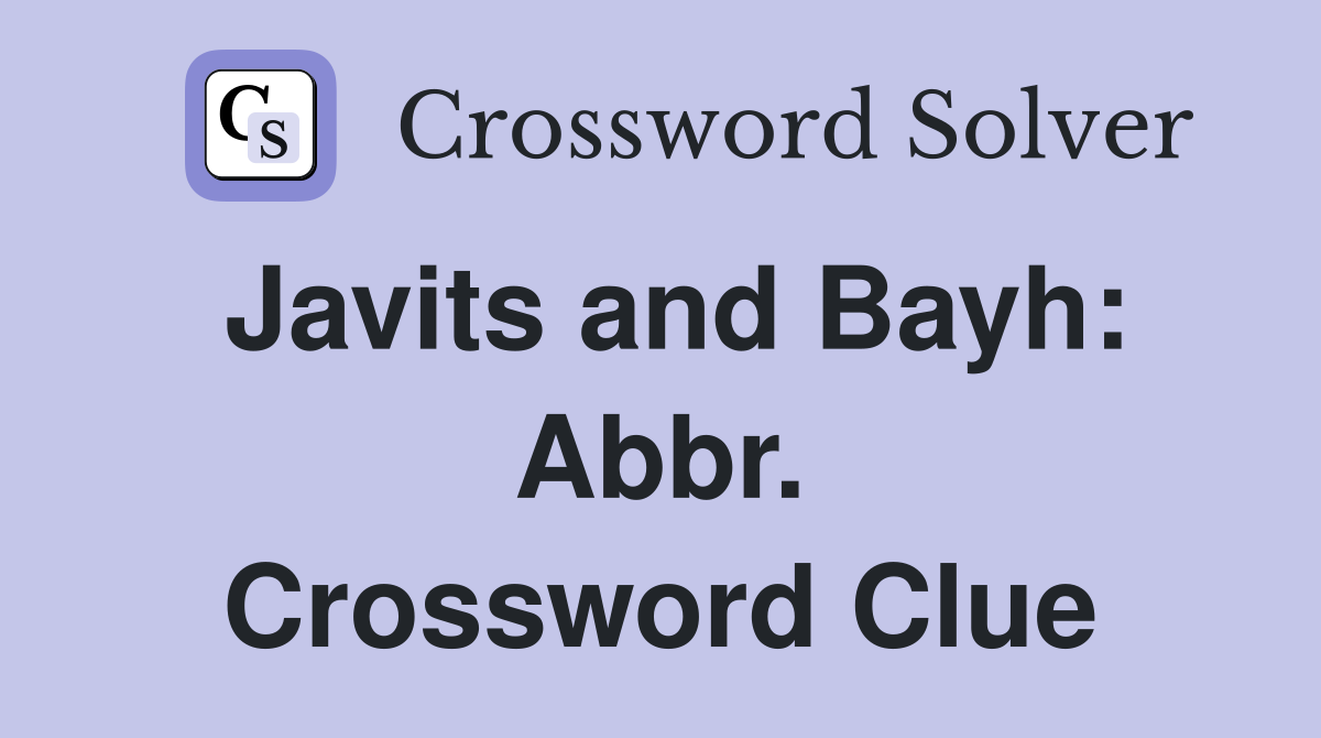 Javits and Bayh: Abbr. Crossword Clue