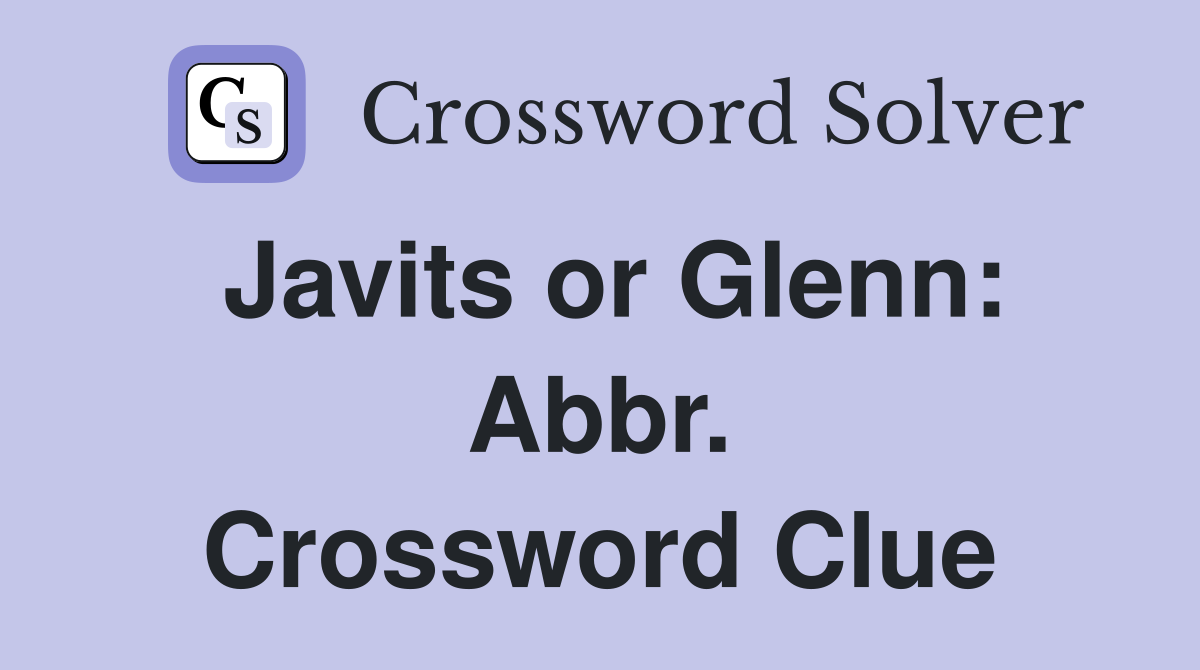 Javits or Glenn: Abbr. Crossword Clue