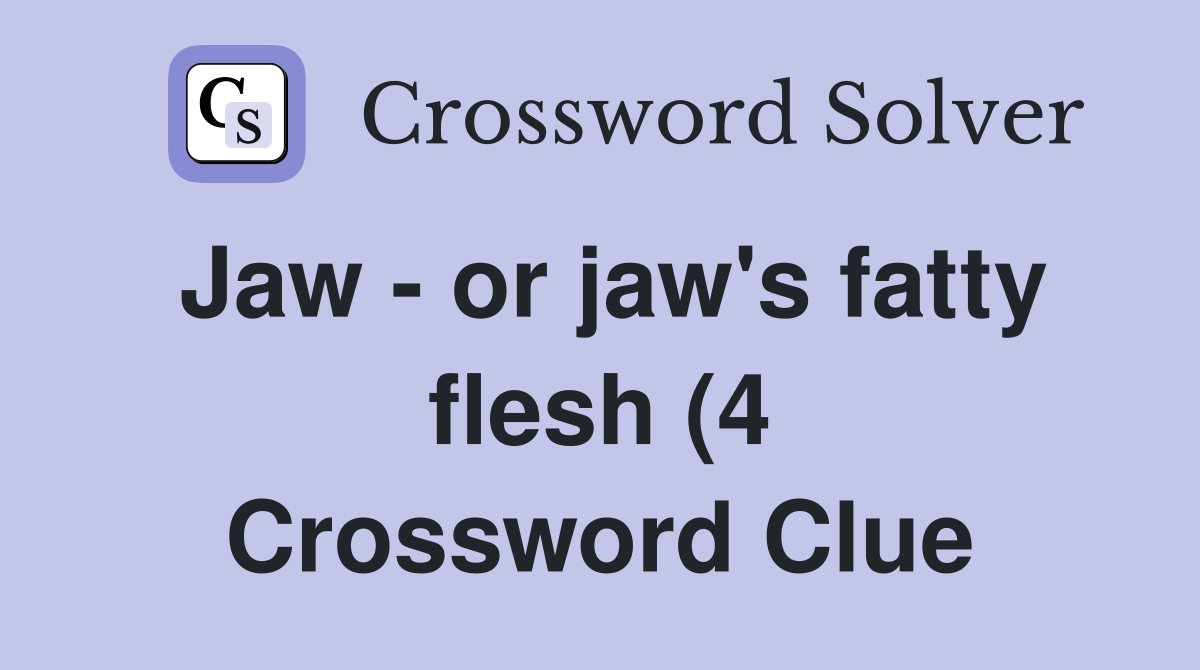 Jaw or jaw #39 s fatty flesh (4) Crossword Clue Answers Crossword Solver Jaw or jaw #39 s fatty flesh (4) Crossword Clue Answers Crossword Solver