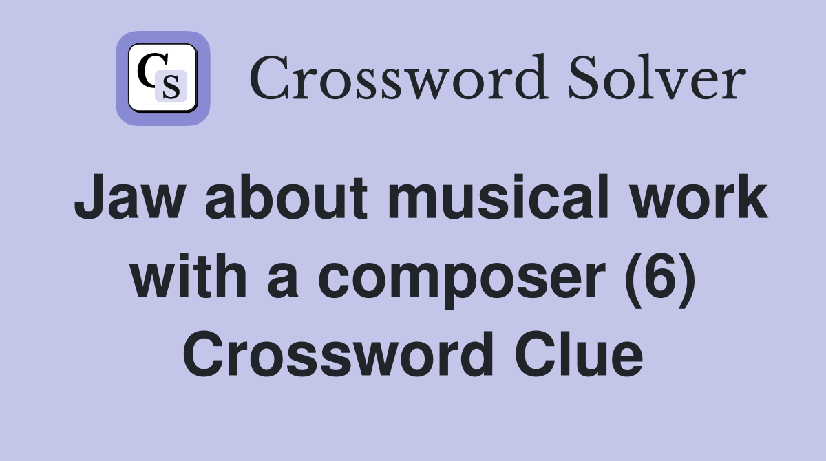 Jaw about musical work with a composer (6) Crossword Clue