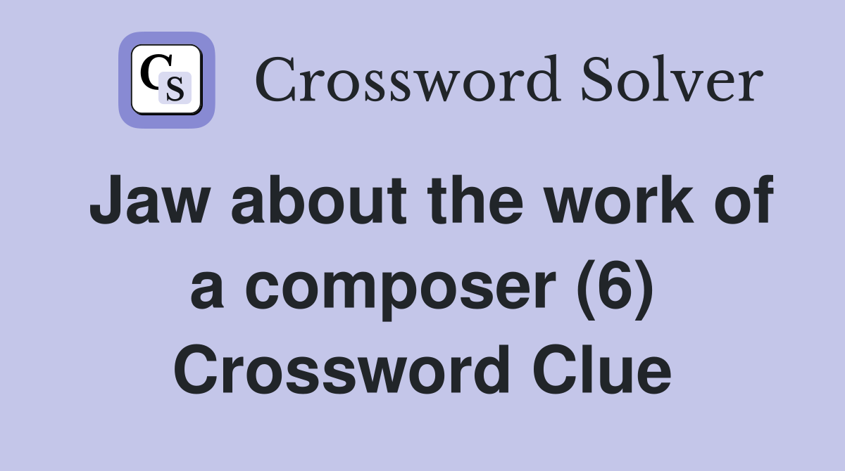 Jaw about the work of a composer (6) Crossword Clue