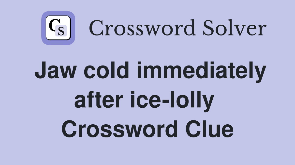 Jaw cold immediately after ice-lolly  Crossword Clue