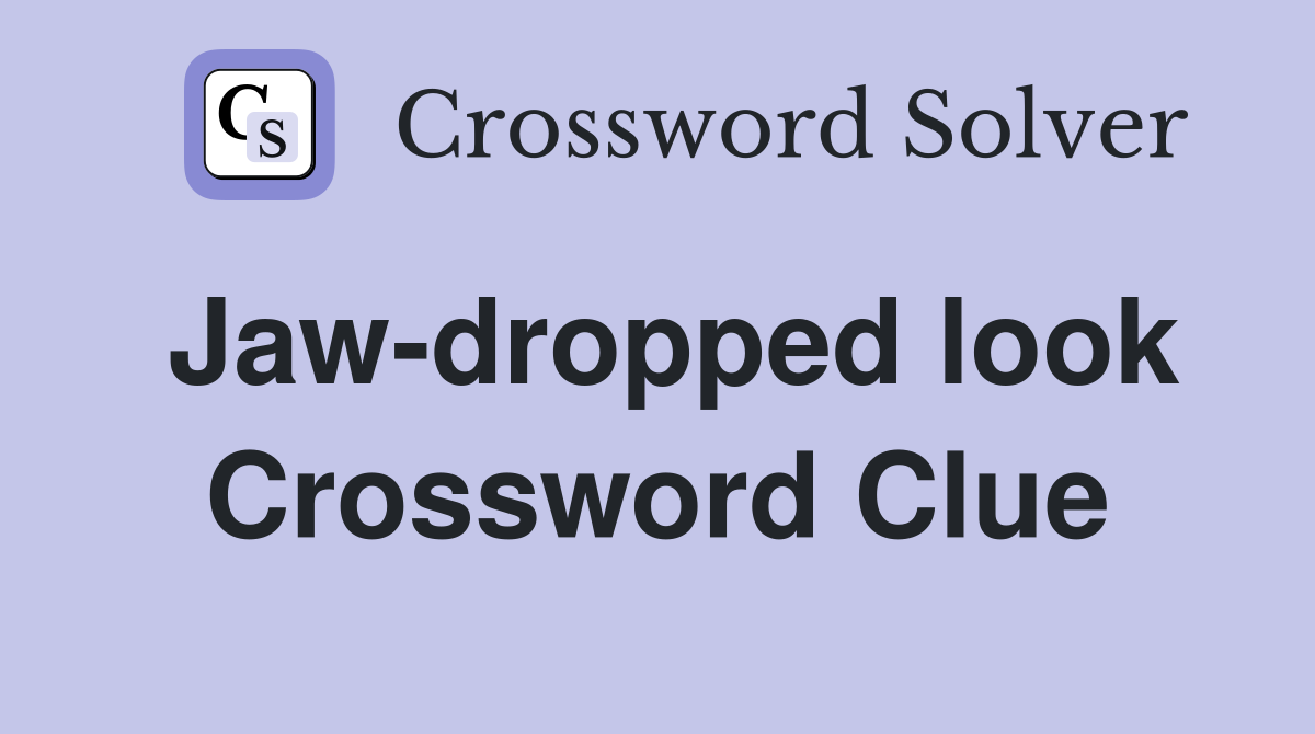 Jaw-dropped look Crossword Clue