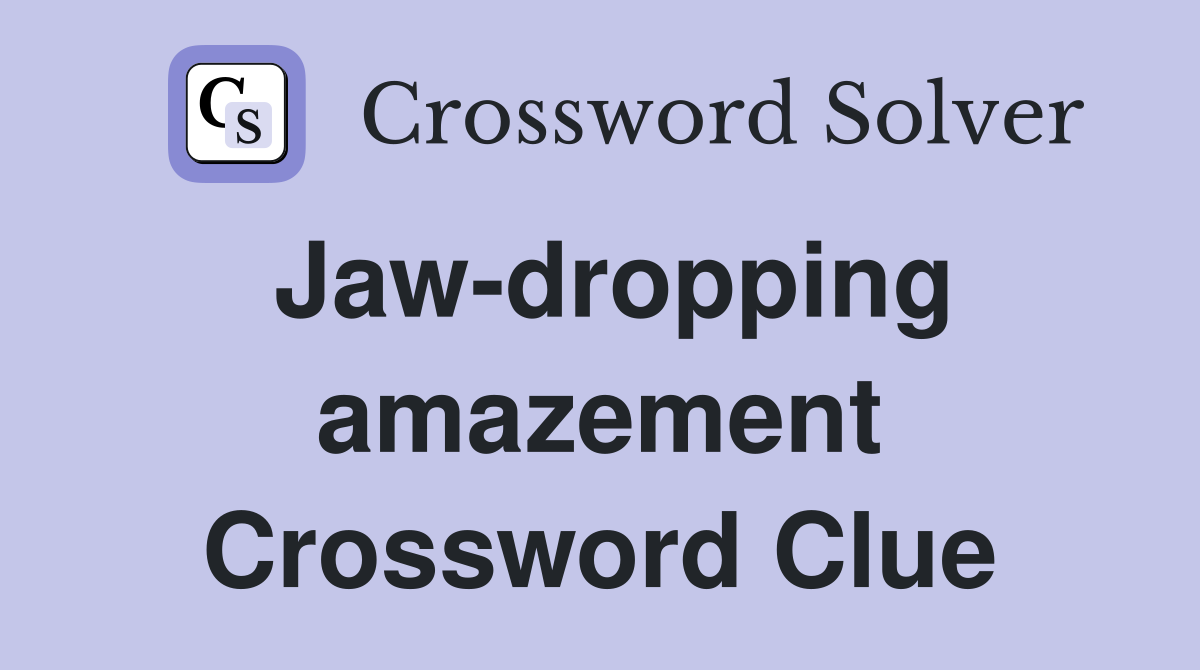 Jaw-dropping amazement Crossword Clue
