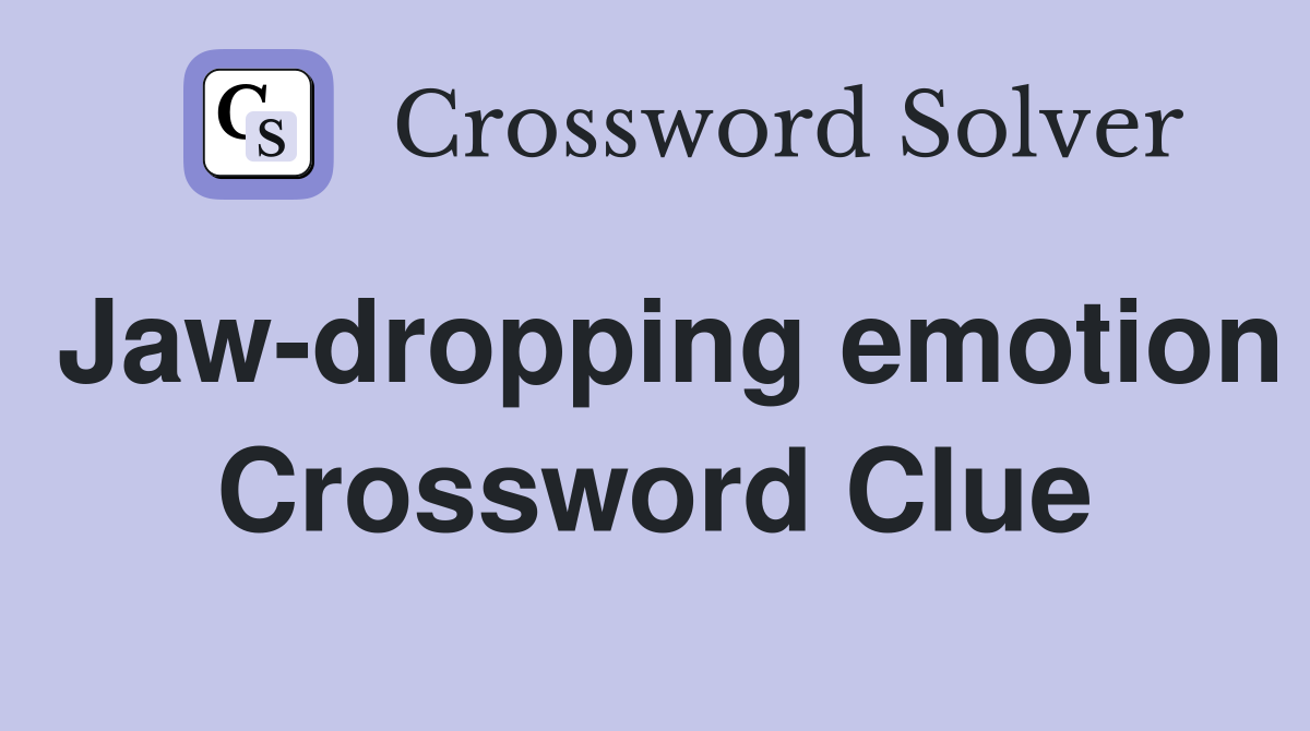 Jaw-dropping emotion Crossword Clue